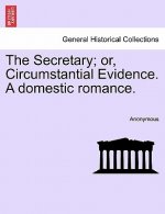 Secretary; Or, Circumstantial Evidence. a Domestic Romance.
