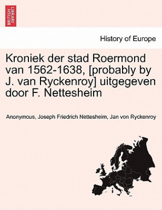 Kroniek Der Stad Roermond Van 1562-1638, [Probably by J. Van Ryckenroy] Uitgegeven Door F. Nettesheim