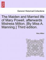 Maiden and Married Life of Mary Powell, Afterwards Mistress Milton. [By Miss A. Manning.] Third Edition.