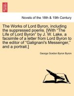 Works of Lord Byron, Including the Suppressed Poems. [With the Life of Lord Byron by J. W. Lake, a Facsimile of a Letter from Lord Byron to the