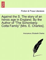 Against the S. the Story of an Heroic Age in England. by the Author of 