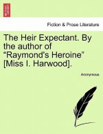 Heir Expectant. by the Author of Raymond's Heroine [Miss I. Harwood].