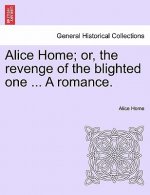 Alice Home; Or, the Revenge of the Blighted One ... a Romance.