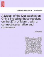 Digest of the Despatches on China-Including Those Received on the 27th of March