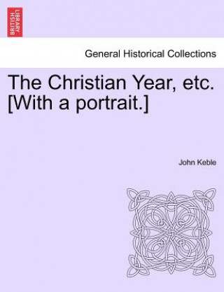 Christian Year, Etc. [With a Portrait.]