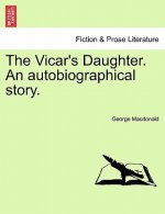 Vicar's Daughter. an Autobiographical Story. Vol. III