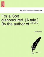 For a God Dishonoured. [A Tale.] by the Author of *****.