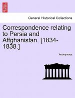 Correspondence relating to Persia and Affghanistan. [1834-1838.]