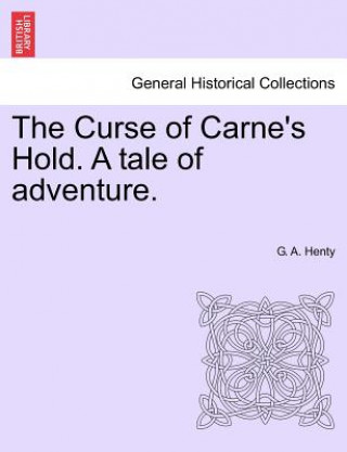 Curse of Carne's Hold. a Tale of Adventure. Vol.I