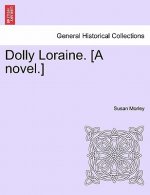 Dolly Loraine. [A Novel.] Vol. I