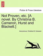 Not Proven, Etc. [A Novel. by Christina B. Cameron, Hurst and Blackett.]