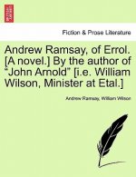 Andrew Ramsay, of Errol. [A Novel.] by the Author of John Arnold [I.E. William Wilson, Minister at Etal.] Vol. III