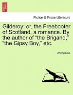 Gilderoy; Or, the Freebooter of Scotland, a Romance. by the Author of the Brigand, the Gipsy Boy, Etc.