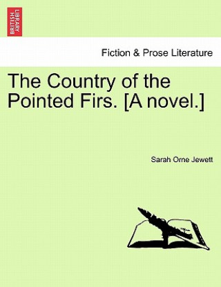 Country of the Pointed Firs. [A Novel.]