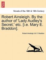 Robert Ainsleigh. by the Author of 'Lady Audley's Secret, ' Etc. Vol. II