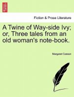 Twine of Way-Side Ivy; Or, Three Tales from an Old Woman's Note-Book.