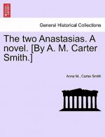 Two Anastasias. a Novel. [By A. M. Carter Smith.]Vol.I