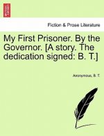 My First Prisoner. by the Governor. [A Story. the Dedication Signed