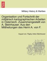 Organisation Und Fortschritt Der Milit risch Kartographischen Arbeiten in  sterreich. Zusammengestellt Von A. Steinhauser. Aus Den Mittheilungen Des H