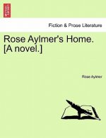 Rose Aylmer's Home. [A Novel.]