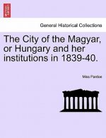 City of the Magyar, or Hungary and Her Institutions in 1839-40.