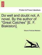 Do Well and Doubt Not. a Novel. by the Author of Great Catches [E. F. Blakiston]. Vol. I