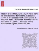 History of the Mogul Dynasty in India, from Its Foundation by Tamerlane, in the Year 1399, to the Accession of Aurengzebe, in the Year 1657. Translate