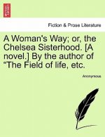Woman's Way; Or, the Chelsea Sisterhood. [A Novel.] by the Author of 