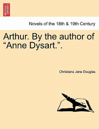 Arthur. by the Author of Anne Dysart.. Vol. I.