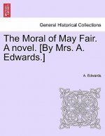 Moral of May Fair. a Novel. [By Mrs. A. Edwards.]