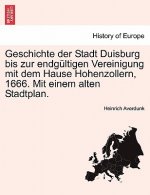Geschichte der Stadt Duisburg bis zur endgultigen Vereinigung mit dem Hause Hohenzollern, 1666. Mit einem alten Stadtplan.