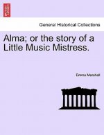 Alma; Or the Story of a Little Music Mistress.
