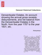 Derwentwater Estates. an Account Showing the Annual Gross Receipts, Disbursements, and Net Balance from the Derwentwater Estates in the North, from th