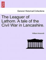 Leaguer of Lathom. a Tale of the Civil War in Lancashire. Vol. II.