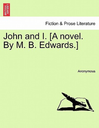 John and I. [A Novel. by M. B. Edwards.]