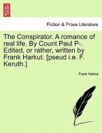 Conspirator. a Romance of Real Life. by Count Paul P-. Edited, or Rather, Written by Frank Harkut. [Pseud i.e. F. Keruth.] Vol. II