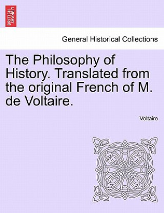 Philosophy of History. Translated from the original French of M. de Voltaire.