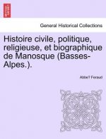 Histoire civile, politique, religieuse, et biographique de Manosque (Basses-Alpes.).