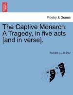 Captive Monarch. a Tragedy, in Five Acts [And in Verse].