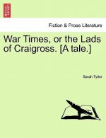 War Times, or the Lads of Craigross. [A Tale.]