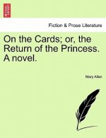 On the Cards; Or, the Return of the Princess. a Novel.