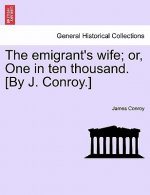 Emigrant's Wife; Or, One in Ten Thousand. [By J. Conroy.]