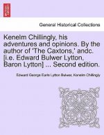 Kenelm Chillingly, His Adventures and Opinions. by the Author of 'The Caxtons, ' Andc. [I.E. Edward Bulwer Lytton, Baron Lytton] ... Second Edition.