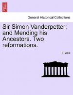 Sir Simon Vanderpetter; And Mending His Ancestors. Two Reformations.