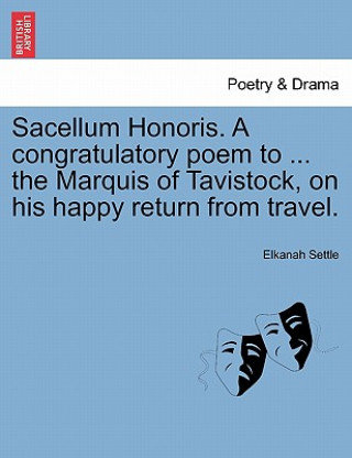 Sacellum Honoris. a Congratulatory Poem to ... the Marquis of Tavistock, on His Happy Return from Travel.