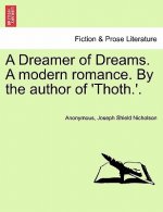 Dreamer of Dreams. a Modern Romance. by the Author of 'Thoth.'.
