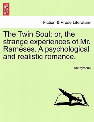 Twin Soul; Or, the Strange Experiences of Mr. Rameses. a Psychological and Realistic Romance, Vol. I