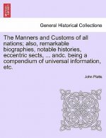Manners and Customs of All Nations; Also, Remarkable Biographies, Notable Histories, Eccentric Sects, ... Andc. Being a Compendium of Universal Inform