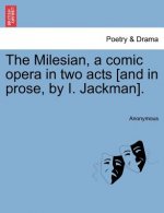 Milesian, a Comic Opera in Two Acts [and in Prose, by I. Jackman].