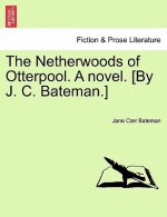 Netherwoods of Otterpool. a Novel. [By J. C. Bateman.]